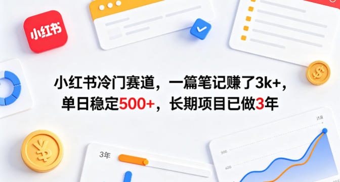 小红书冷门赛道，一篇笔记賺了3k+，单日稳定500+，长期项目已做3年【揭秘】-智云网