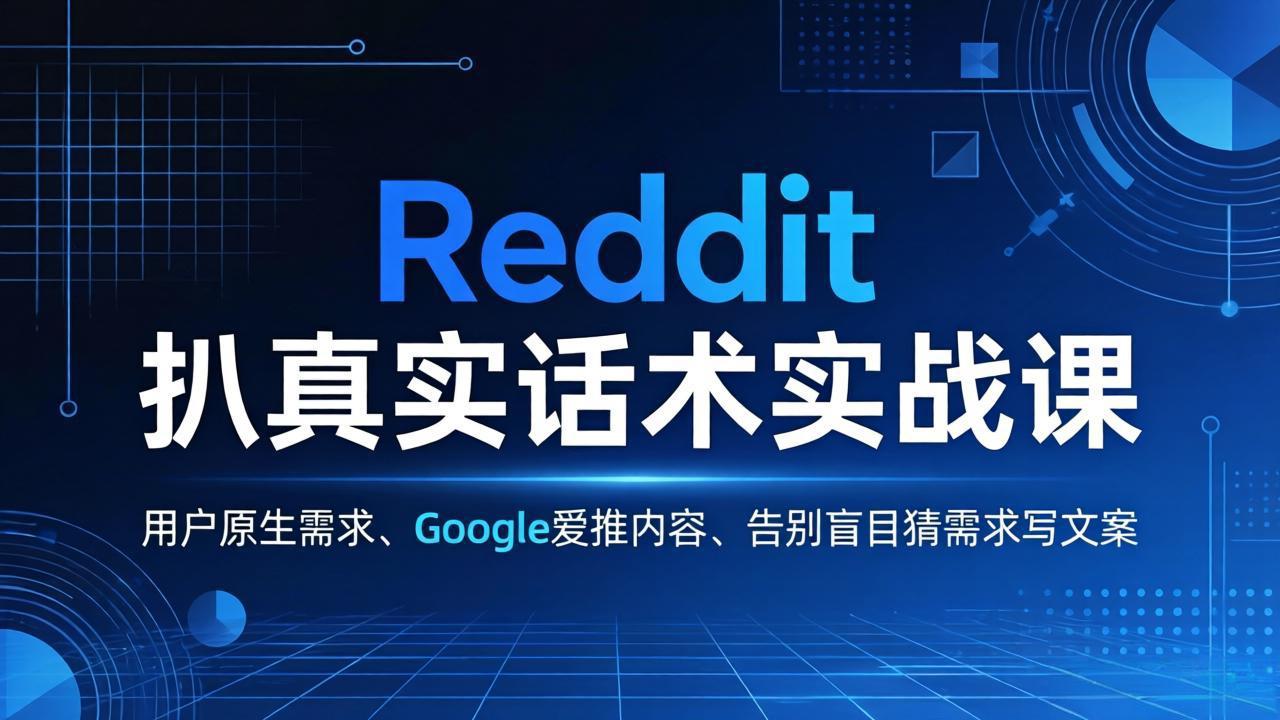 Reddit 扒真实话术实战课：用用户原生需求做 Google 爱推内容，告别盲目猜需求写文案-智云网