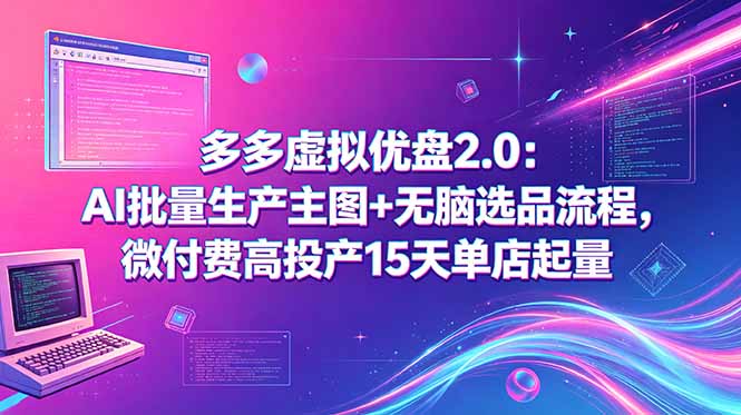 多多虚拟优盘2.0：AI批量生产主图+无脑选品流程，微付费高投产15天单店起量-智云网
