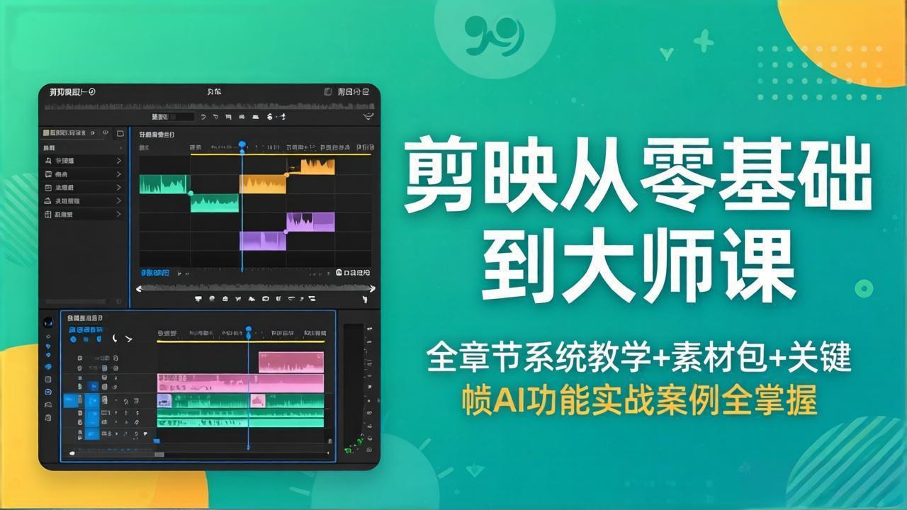 剪映从零基础到大师课，全章节系统教学+素材包，关键帧AI功能实战案例全掌握-智云网