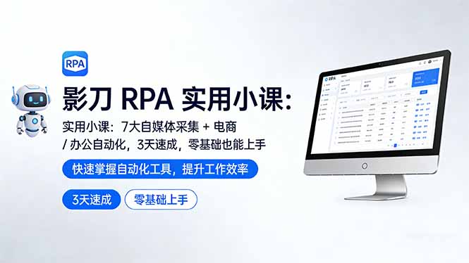 影刀 RPA 实用小课：7 大自媒体采集 + 电商 / 办公自动化，3 天速成，零基础也能上手-智云网