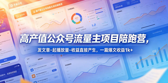 高产值公众号流量主项目陪跑营，发文章-起播放量-收益直接产生，一篇爆文收益1k+-智云网