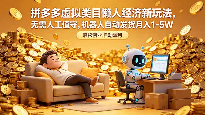 拼多多虚拟类目懒人经济新玩法，无需人工值守，机器人自动发货月入 1-5W-智云网