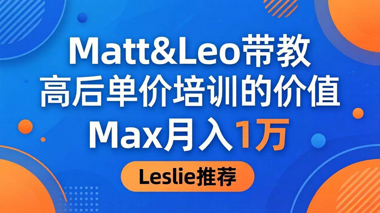 （18161期）为啥都夸这高客单价培训？Matt&Leo 带教，Max 月入 1 万、Leslie 说最值！-智云网