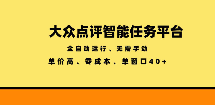 大众点评智能任务平台，全自动运行、无需手动，单价高、零成本、单窗口40+【揭秘】-智云网
