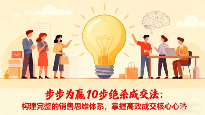 步步为赢10步绝杀成交法:构建完整的销售思维体系,掌握高效成交核心心法-智云网