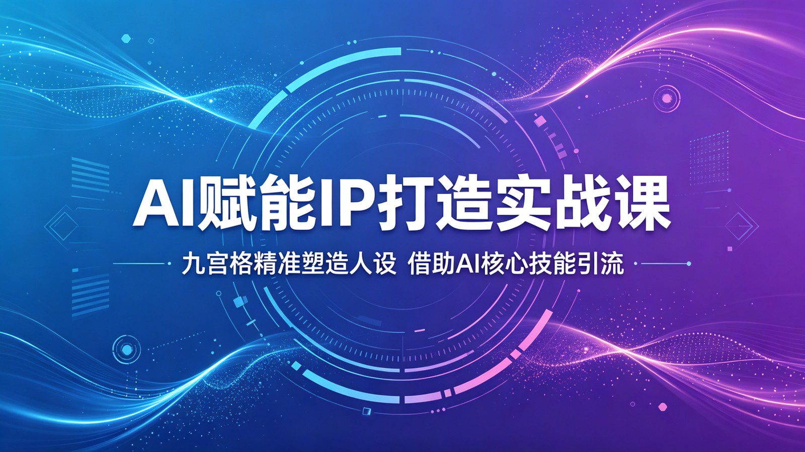 AI赋能IP打造实战课：九宫格精准塑造人设，借助AI核心技能引流-智云网