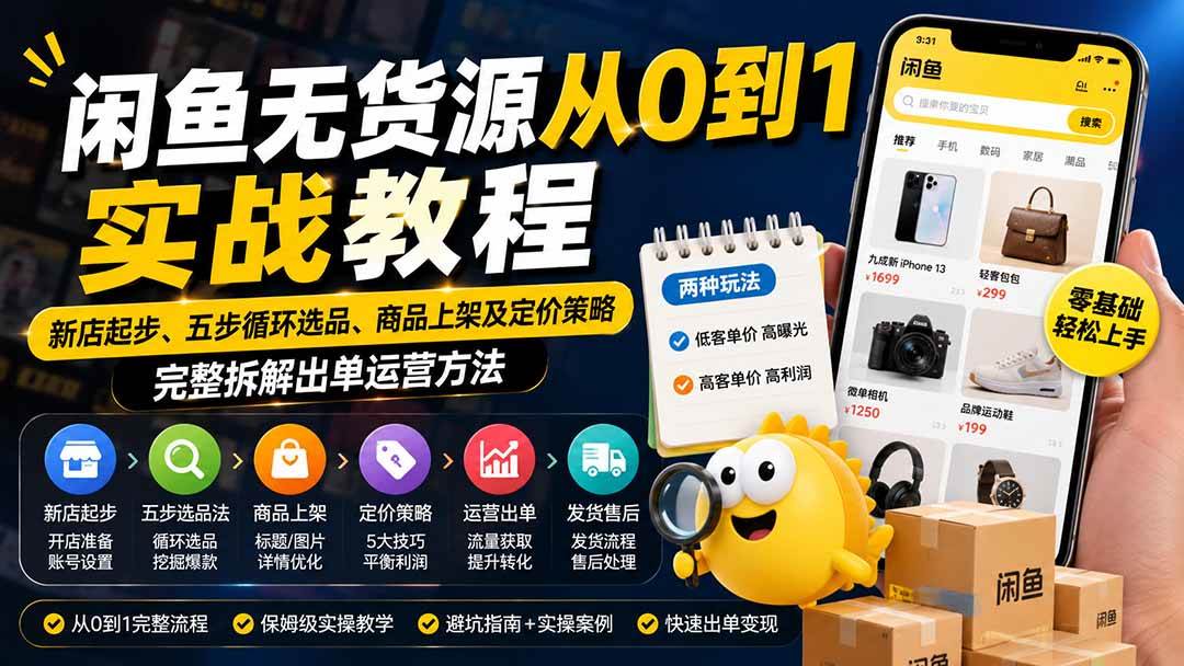 (19891期)闲鱼无货源从0到1实战教程——新店起步、五步循环选品、商品上架及定价策略,完整拆解出单运营方法-智云网
