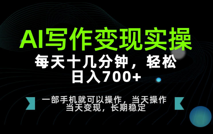 AI写作变现实操,每天十几分钟,轻松日入700+,长期稳定可做【揭秘】-智云网