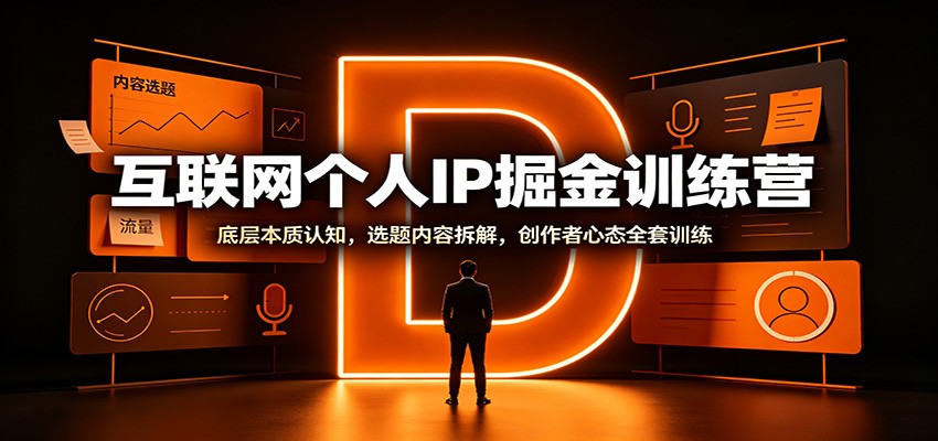 互联网个人IP掘金训练营：底层本质认知，选题内容拆解，创作者心态全套训练-智云网