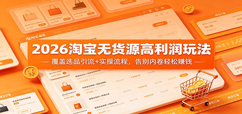 2026淘宝无货源高利润玩法：覆盖选品引流+实操流程，告别内卷轻松赚钱-智云网