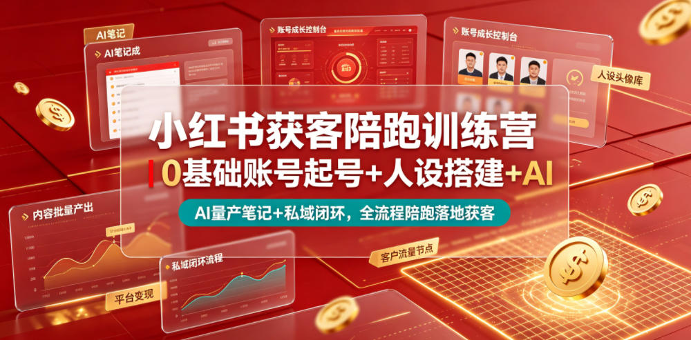 小红书获客陪跑训练营｜0基础账号起号+人设搭建+AI量产笔记+平台变现+私域闭环，全流程陪跑落地获客-智云网